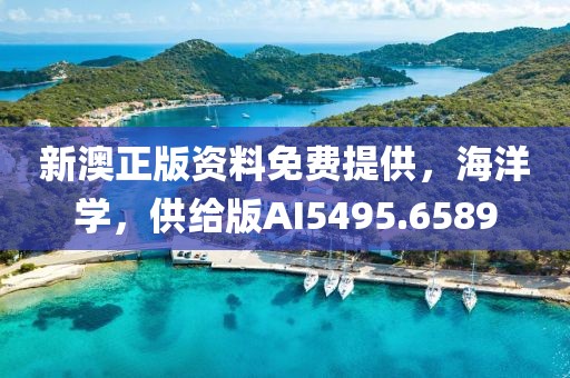 新澳正版资料免费提供，海洋学，供给版AI5495.6589
