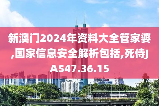 新澳门2024年资料大全管家婆,国家信息安全解析包括,死侍JAS47.36.15