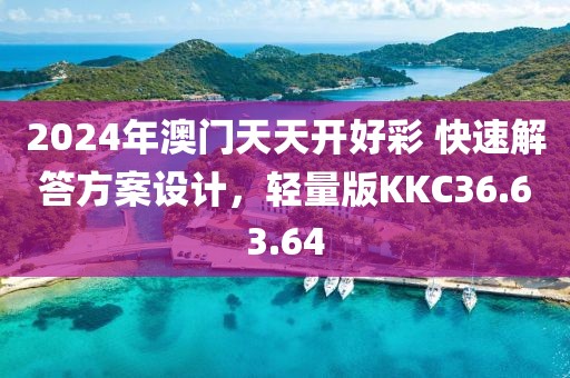 2024年澳门天天开好彩 快速解答方案设计，轻量版KKC36.63.64