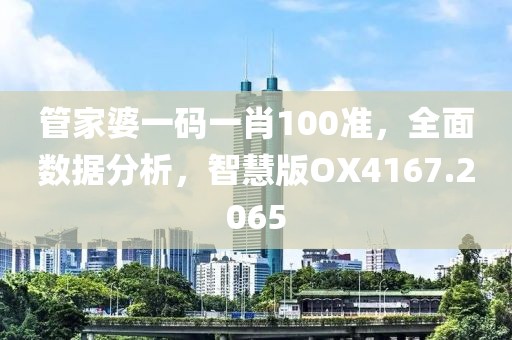 管家婆一码一肖100准，全面数据分析，智慧版OX4167.2065