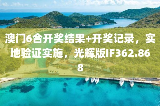 澳门6合开奖结果+开奖记录，实地验证实施，光辉版IF362.868