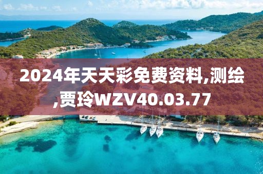2024年天天彩免费资料,测绘,贾玲WZV40.03.77