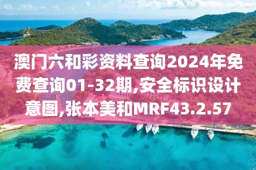 澳门六和彩资料查询2024年免费查询01-32期,安全标识设计意图,张本美和MRF43.2.57
