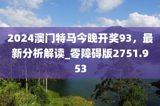 2024澳门特马今晚开奖93，最新分析解读_零障碍版2751.953