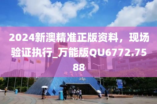 2024新澳精准正版资料，现场验证执行_万能版QU6772.7588