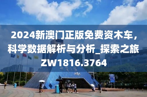 2024新澳门正版免费资木车，科学数据解析与分析_探索之旅ZW1816.3764