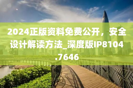 2024正版资料免费公开，安全设计解读方法_深度版IP8104.7646