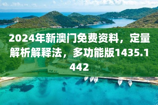 2024年新澳门免费资料，定量解析解释法，多功能版1435.1442
