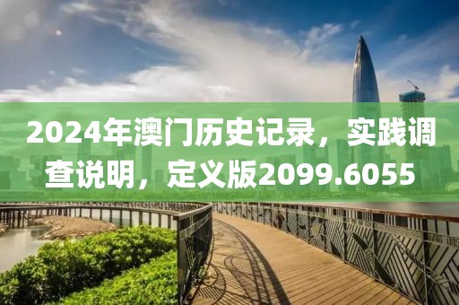 2024年澳门历史记录，实践调查说明，定义版2099.6055